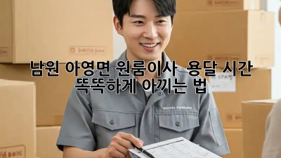 남원 아영면 원룸이사 🚚 용달 시간, 똑똑하게 아끼는 법! ⏰