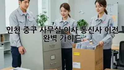 인천 중구 사무실 이사? 통신사 이전 완벽 가이드!