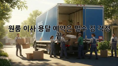 원룸 이사? 용달 예약은 필수! 짐 걱정 끝!